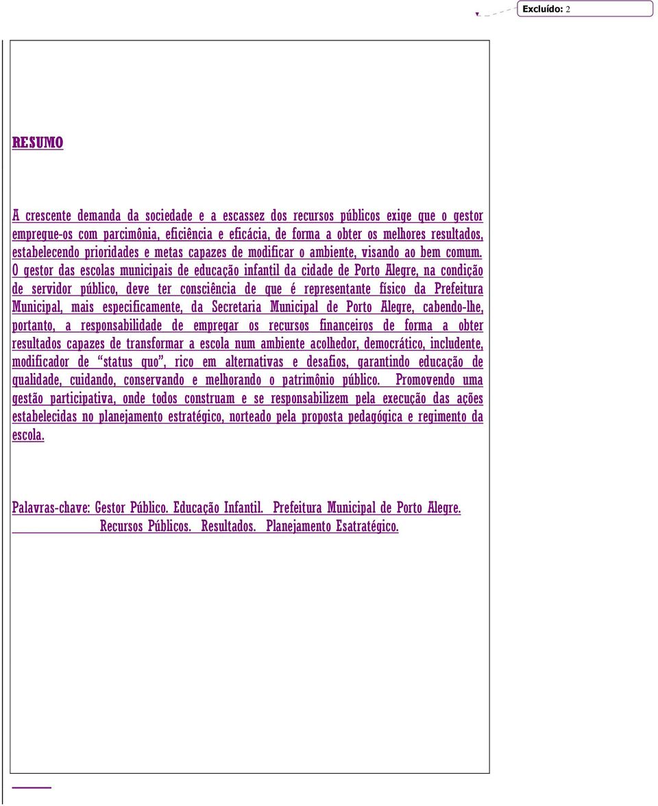 O gestor das escolas municipais de educação infantil da cidade de Porto Alegre, na condição de servidor público, deve ter consciência de que é representante físico da Prefeitura Municipal, mais