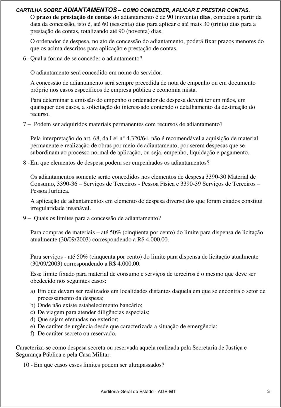 6 - Qual a forma de se conceder o adiantamento? O adiantamento será concedido em nome do servidor.