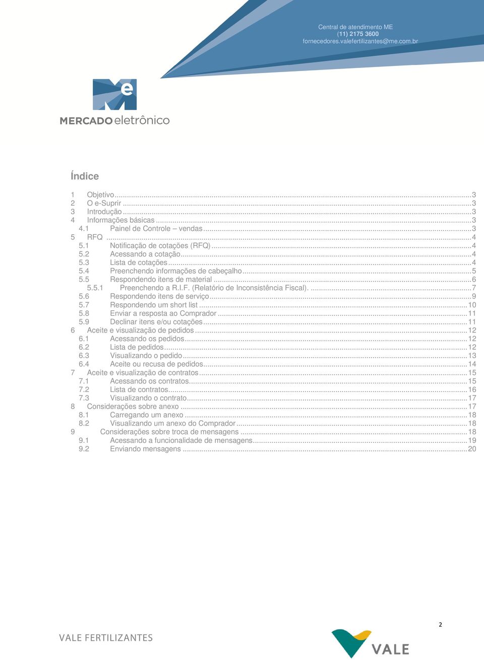 7 Respondendo um short list... 10 5.8 Enviar a resposta ao Comprador... 11 5.9 Declinar itens e/ou cotações... 11 6 Aceite e visualização de pedidos... 12 6.1 Acessando os pedidos... 12 6.2 Lista de pedidos.