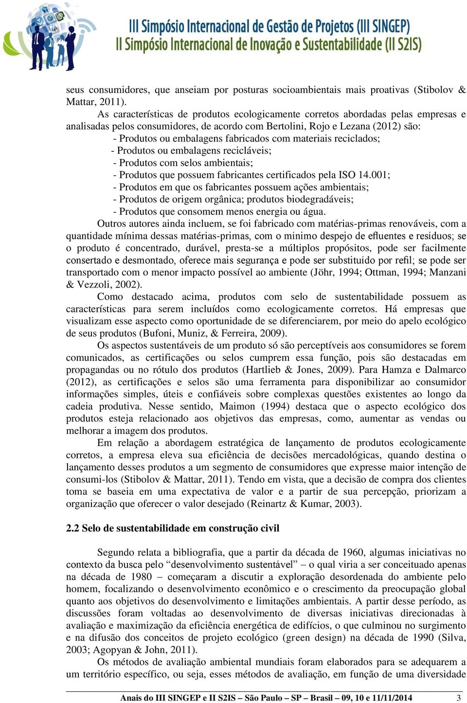 com materiais reciclados; - Produtos ou embalagens recicláveis; - Produtos com selos ambientais; - Produtos que possuem fabricantes certificados pela ISO 14.