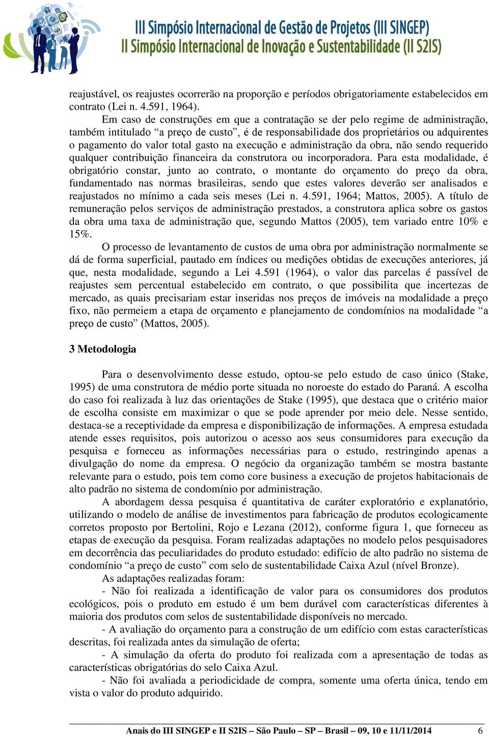 gasto na execução e administração da obra, não sendo requerido qualquer contribuição financeira da construtora ou incorporadora.