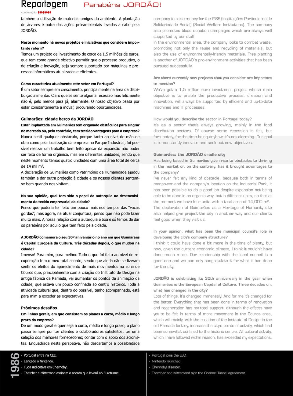 É um setor sempre em crescimento, principalmente na área da distri- não é, pelo menos para já, alarmante. O nosso objetivo passa por estar constantemente a inovar, procurando oportunidades.