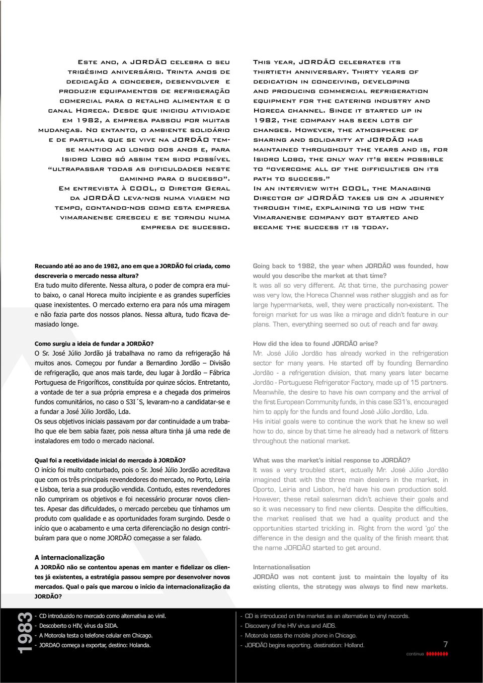 No entanto, o ambiente solidário e de partilha que se vive na JORDÃO temse mantido ao longo dos anos e, para Isidro Lobo só assim tem sido possível ultrapassar todas as dificuldades neste caminho