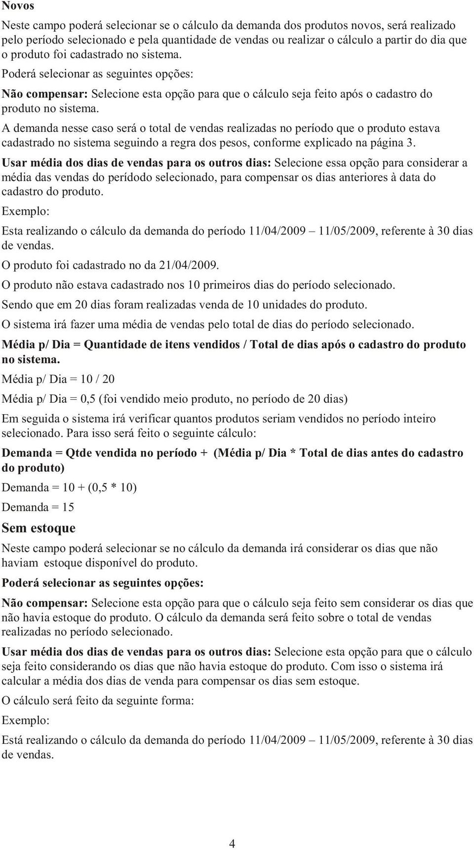 A demanda nesse caso será o total de vendas realizadas no período que o produto estava cadastrado no sistema seguindo a regra dos pesos, conforme explicado na página 3.