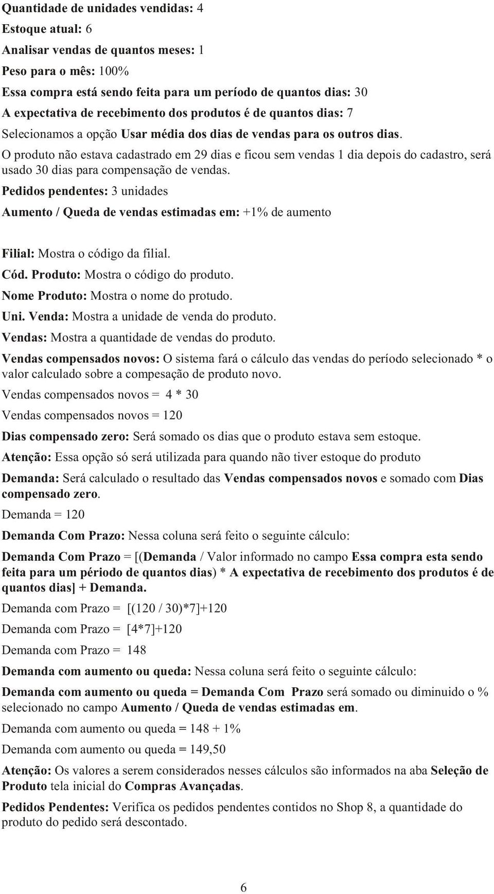 O produto não estava cadastrado em 29 dias e ficou sem vendas 1 dia depois do cadastro, será usado 30 dias para compensação de vendas.