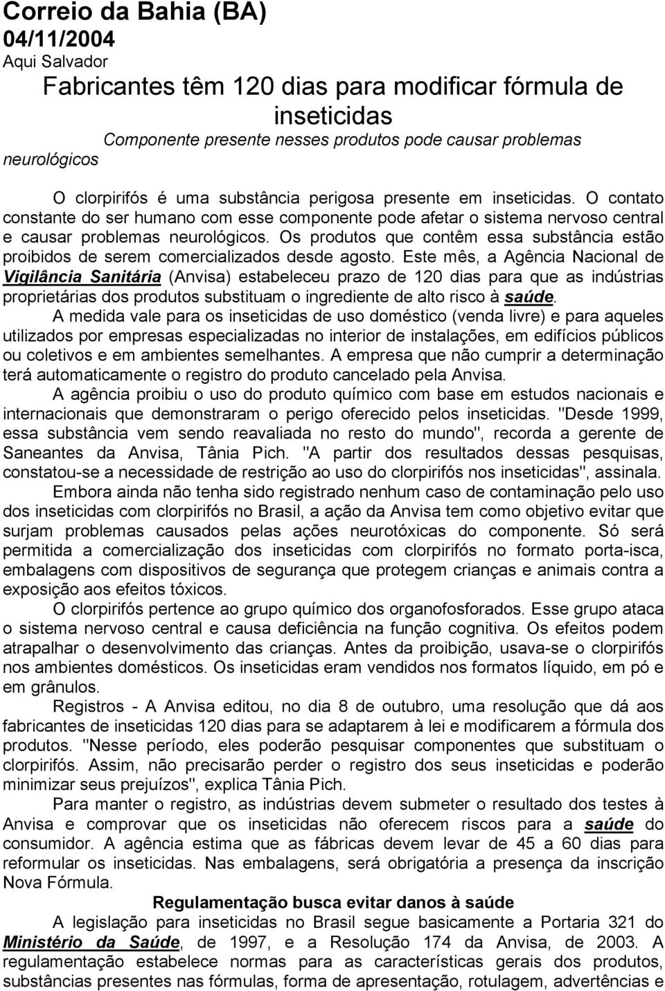 Os produtos que contêm essa substância estão proibidos de serem comercializados desde agosto.