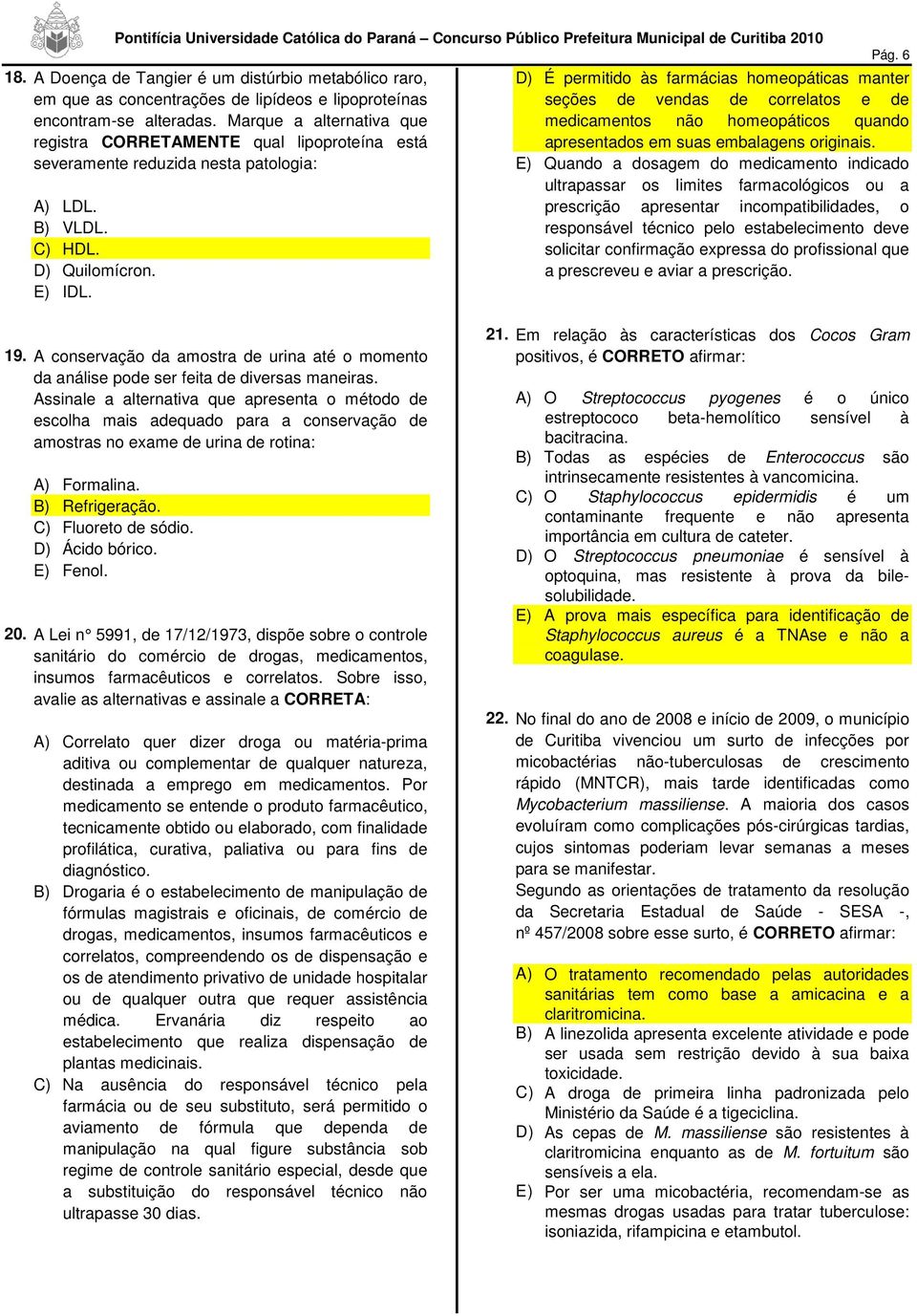 6 D) É permitido às farmácias homeopáticas manter seções de vendas de correlatos e de medicamentos não homeopáticos quando apresentados em suas embalagens originais.