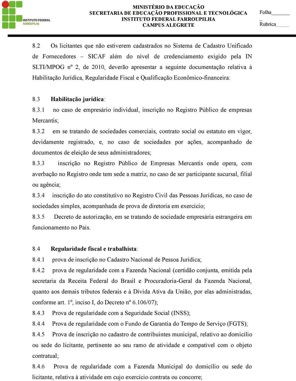 seguinte documentação relativa à Habilitação Jurídica, Regularidade Fiscal e Qualificação Econômico-financeira: 8.3 