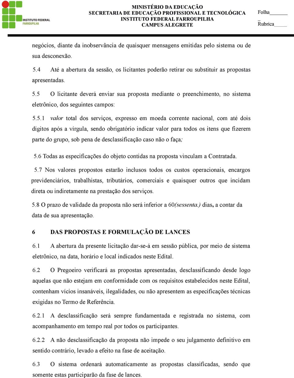 5 O licitante deverá enviar sua proposta mediante o preenchimento, no sistema eletrônico, dos seguintes campos: 5.5.1 valor total dos serviços, expresso em moeda corrente nacional, com até dois