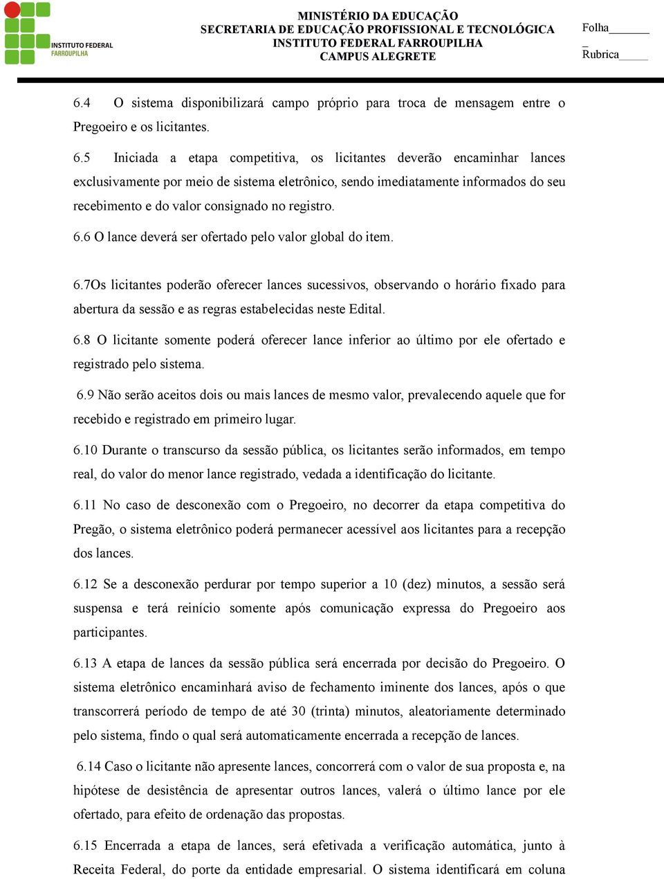 5 Iniciada a etapa competitiva, os licitantes deverão encaminhar lances exclusivamente por meio de sistema eletrônico, sendo imediatamente informados do seu recebimento e do valor consignado no