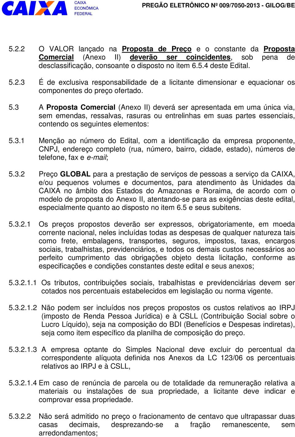 3.2 Preço GLOBAL para a prestação de serviços de pessoas a serviço da CAIXA, e/ou pequenos volumes e cumentos, para atendimento às Unidades da CAIXA no âmbito s Estas Amazonas e Roraima, de acor com