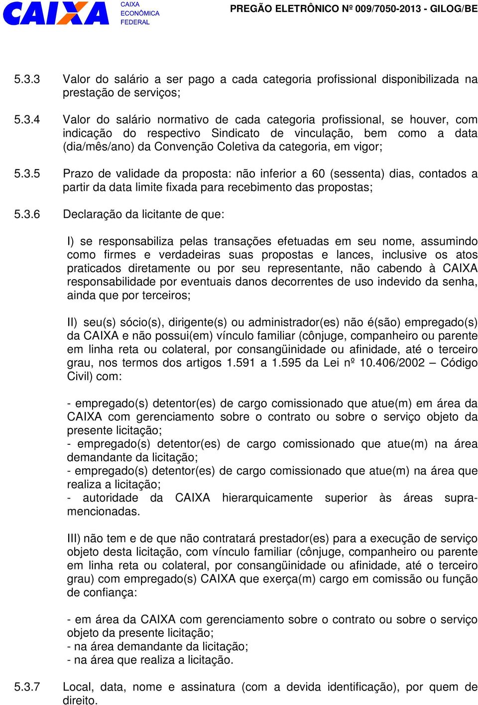 5 Prazo de validade da proposta: não inferior a 60 (sessenta) dias, contas a partir da data limite fixada para recebimento das propostas; 5.3.