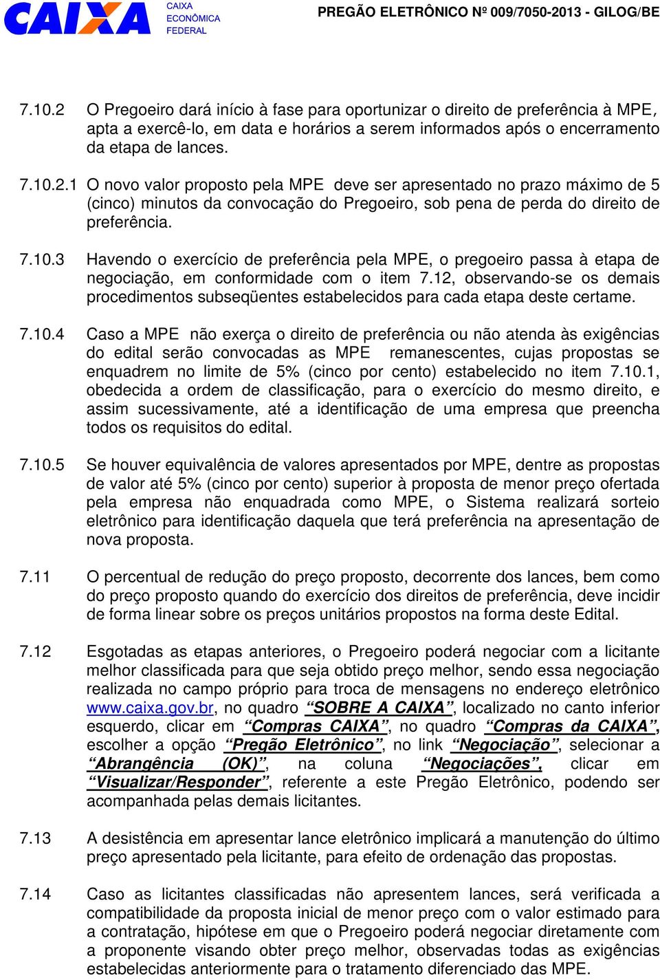 12, observan-se os demais procedimentos subseqüentes estabelecis para cada etapa deste certame. 7.10.