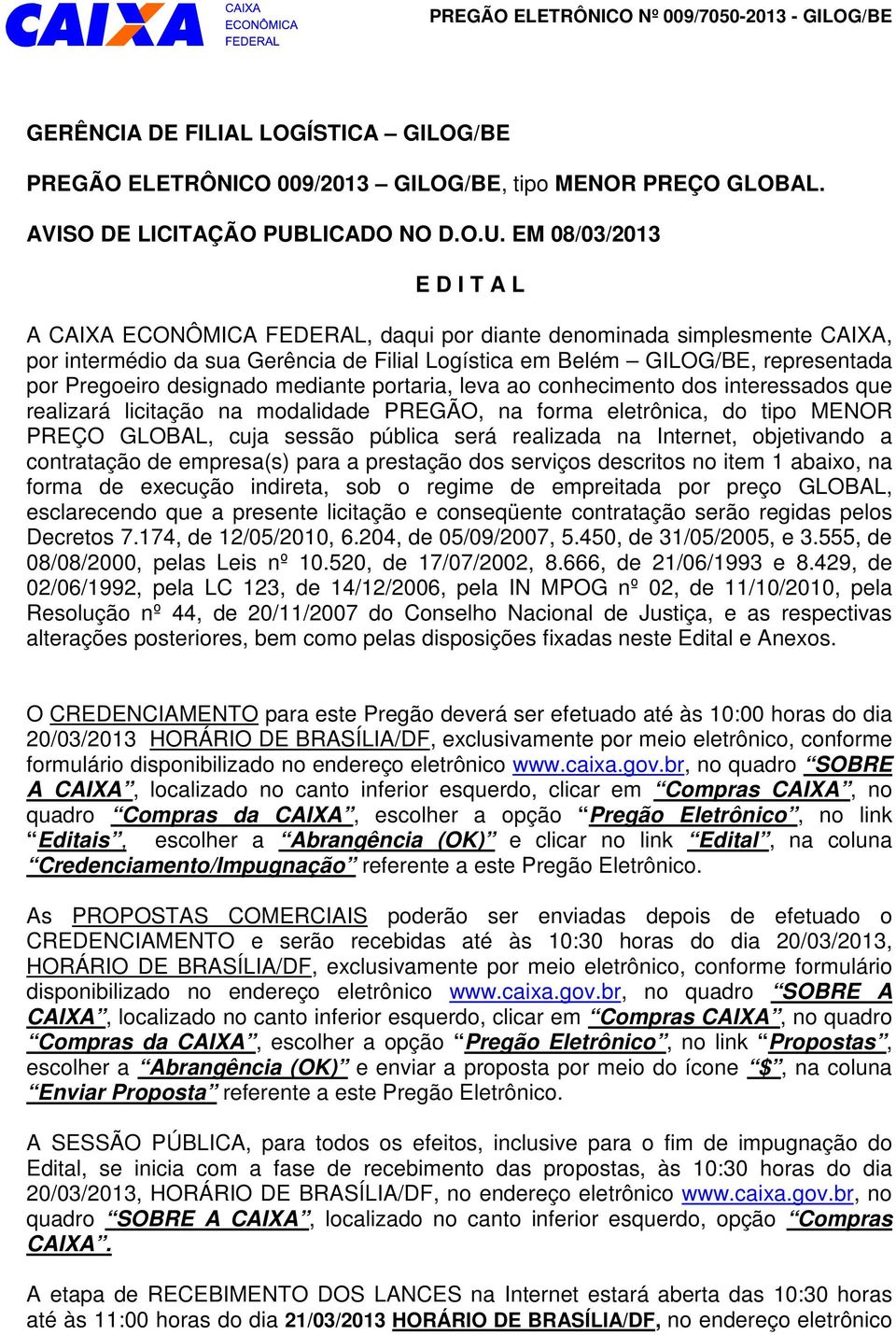 EM 08/03/2013 E D I T A L A CAIXA ECONÔMICA FEDERAL, daqui por diante denominada simplesmente CAIXA, por intermédio da sua Gerência de Filial Logística em Belém GILOG/BE, representada por Pregoeiro