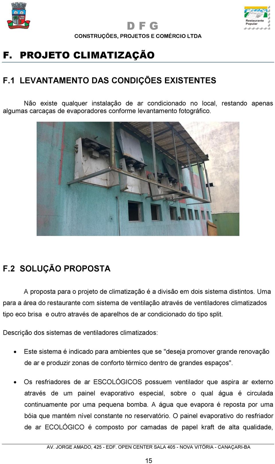 2 SOLUÇÃO PROPOSTA A proposta para o projeto de climatização é a divisão em dois sistema distintos.