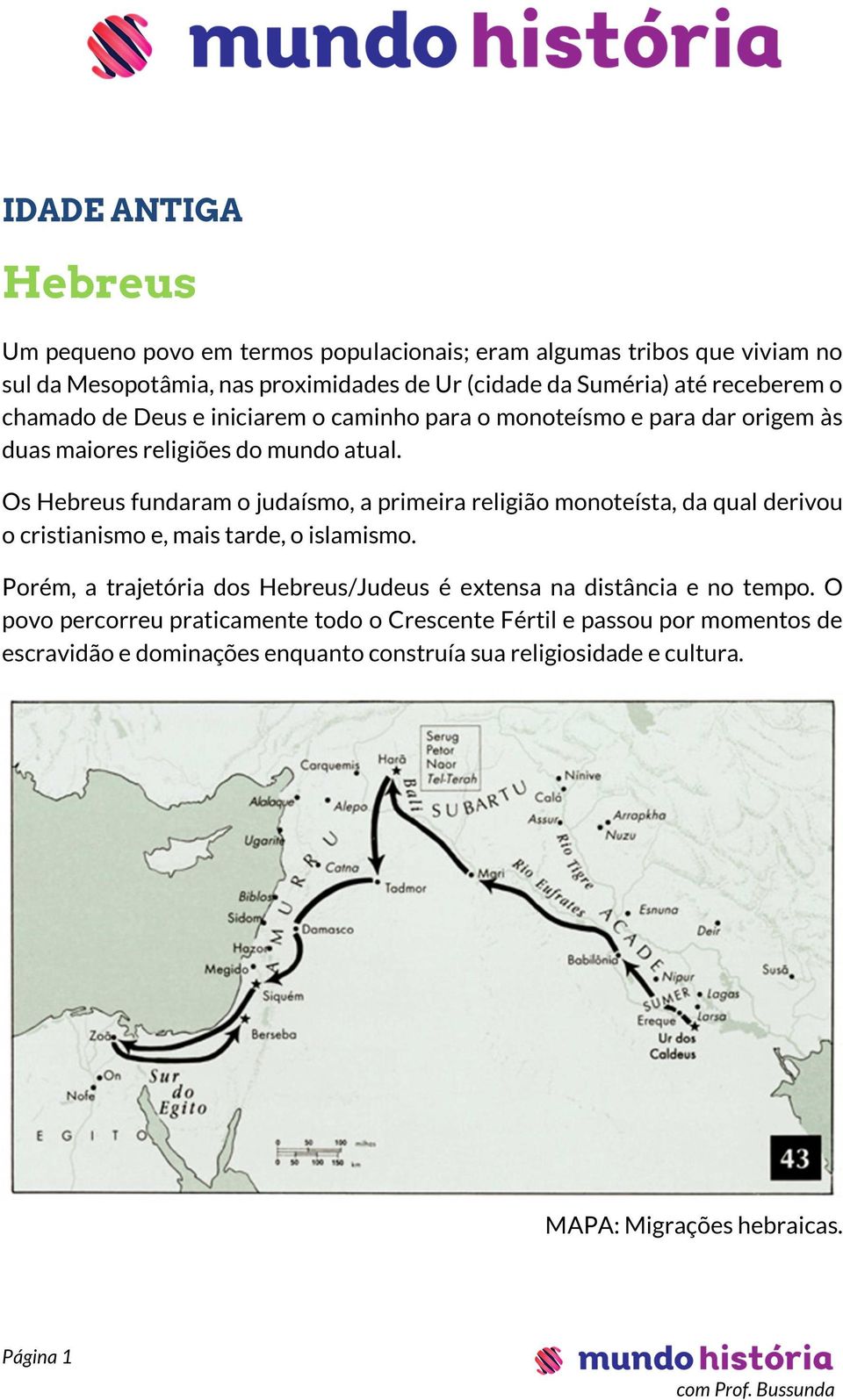 Os Hebreus fundaram o judaísmo, a primeira religião monoteísta, da qual derivou o cristianismo e, mais tarde, o islamismo.