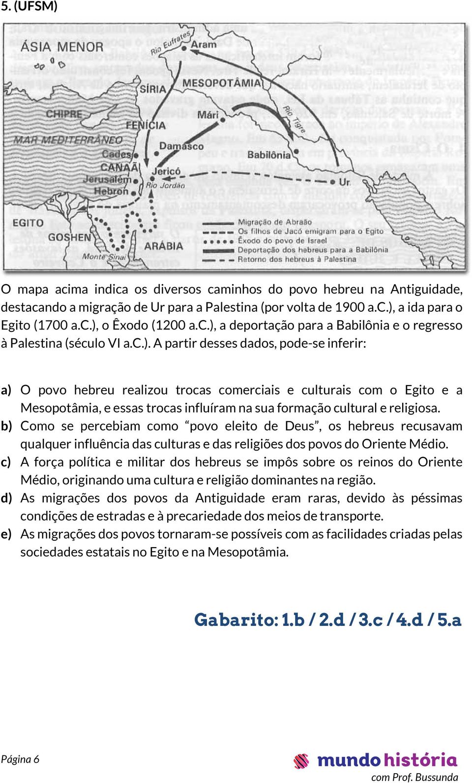 b) Como se percebiam como povo eleito de Deus, os hebreus recusavam qualquer influência das culturas e das religiões dos povos do Oriente Médio.