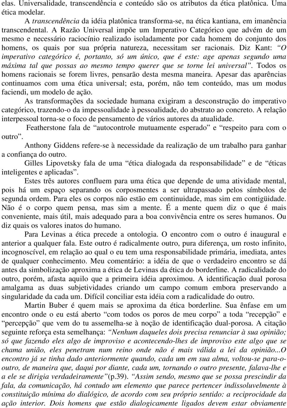 A Razão Universal impõe um Imperativo Categórico que advém de um mesmo e necessário raciocínio realizado isoladamente por cada homem do conjunto dos homens, os quais por sua própria natureza,