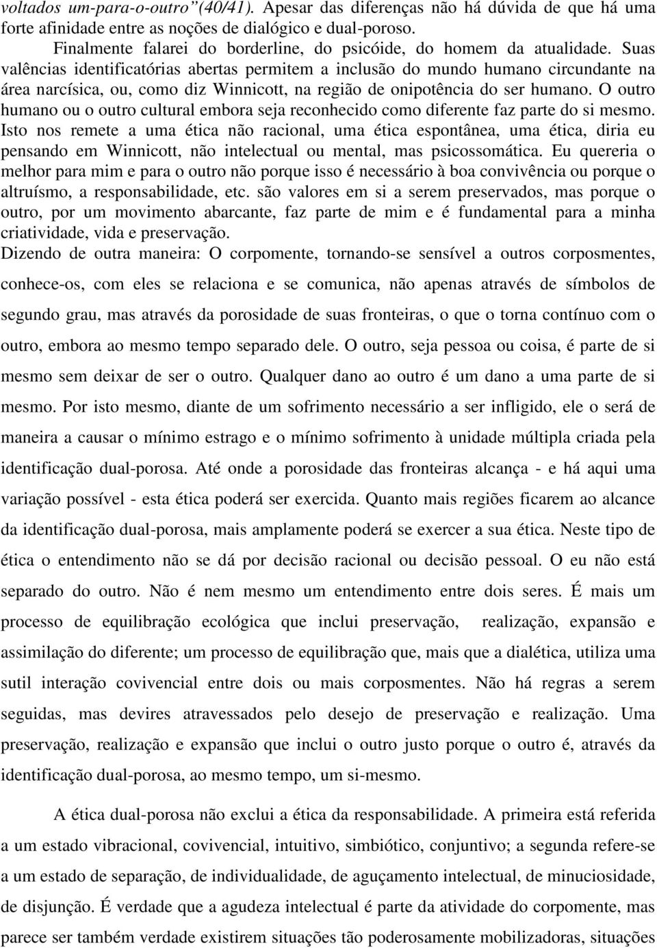 Suas valências identificatórias abertas permitem a inclusão do mundo humano circundante na área narcísica, ou, como diz Winnicott, na região de onipotência do ser humano.