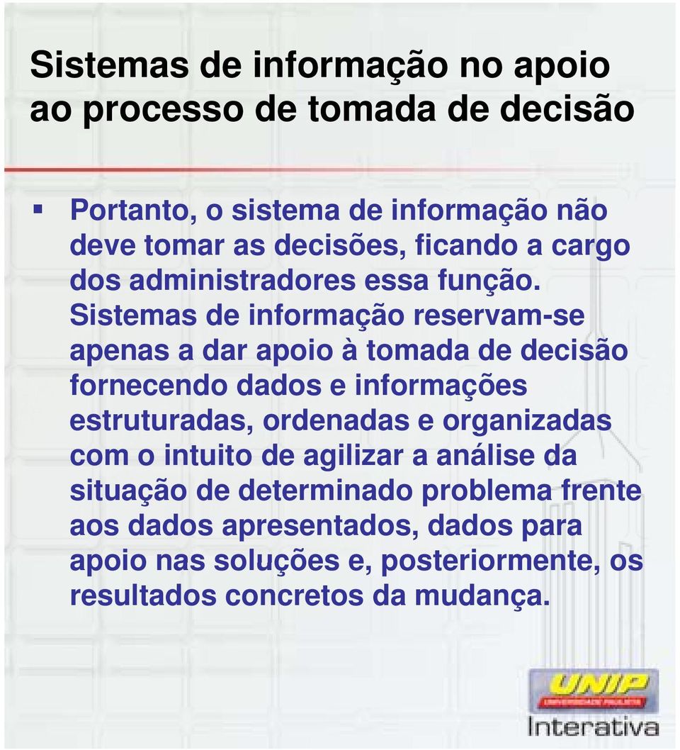 Sistemas de informação reservam-se apenas a dar apoio à tomada de decisão fornecendo dados d e informações estruturadas,