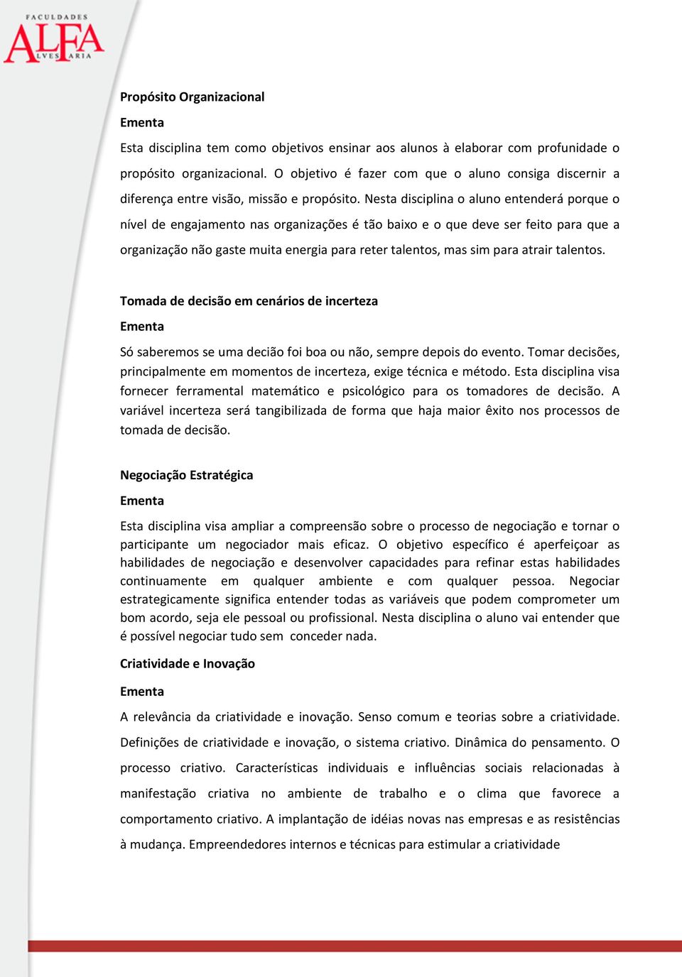 Nesta disciplina o aluno entenderá porque o nível de engajamento nas organizações é tão baixo e o que deve ser feito para que a organização não gaste muita energia para reter talentos, mas sim para