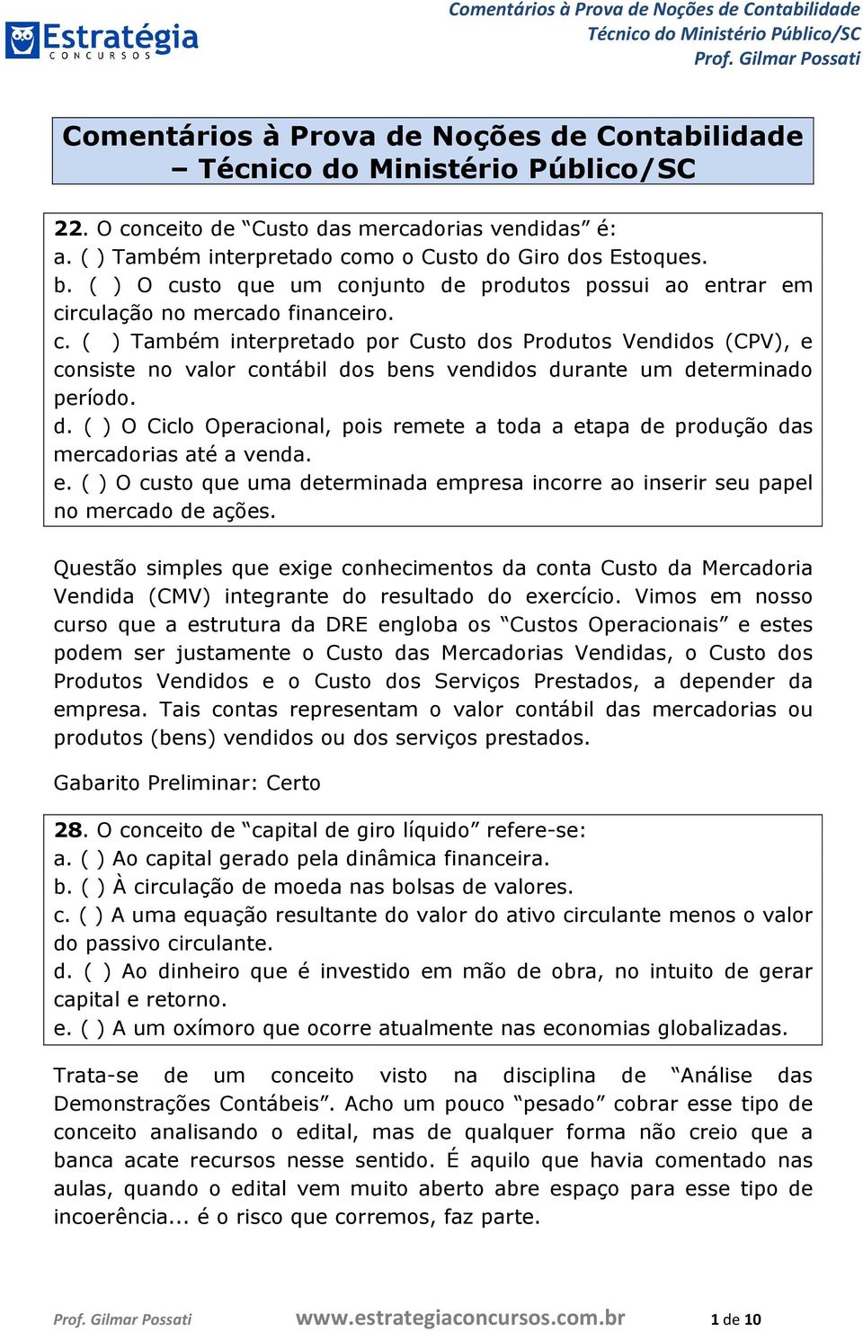 d. ( ) O Ciclo Operacional, pois remete a toda a etapa de produção das mercadorias até a venda. e. ( ) O custo que uma determinada empresa incorre ao inserir seu papel no mercado de ações.