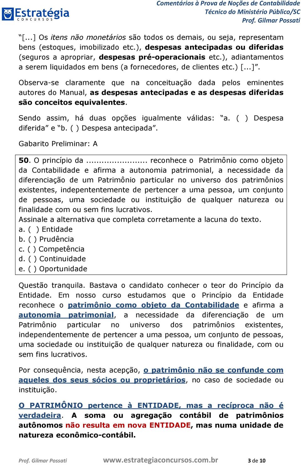 Observa-se claramente que na conceituação dada pelos eminentes autores do Manual, as despesas antecipadas e as despesas diferidas são conceitos equivalentes.