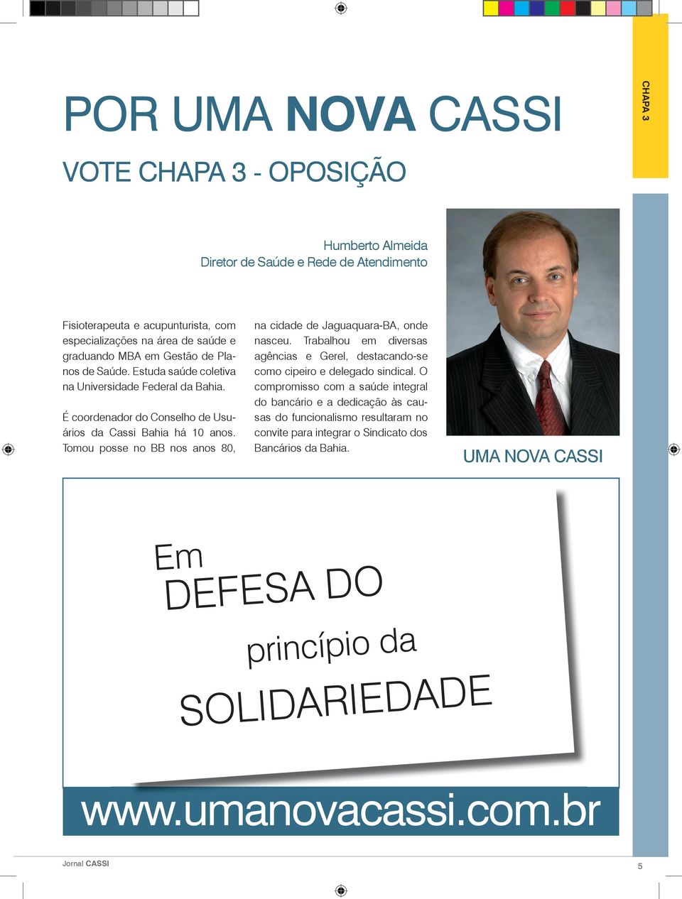 Tomou posse no BB nos anos 80, na cidade de Jaguaquara-BA, onde nasceu. Trabalhou em diversas agências e Gerel, destacando-se como cipeiro e delegado sindical.