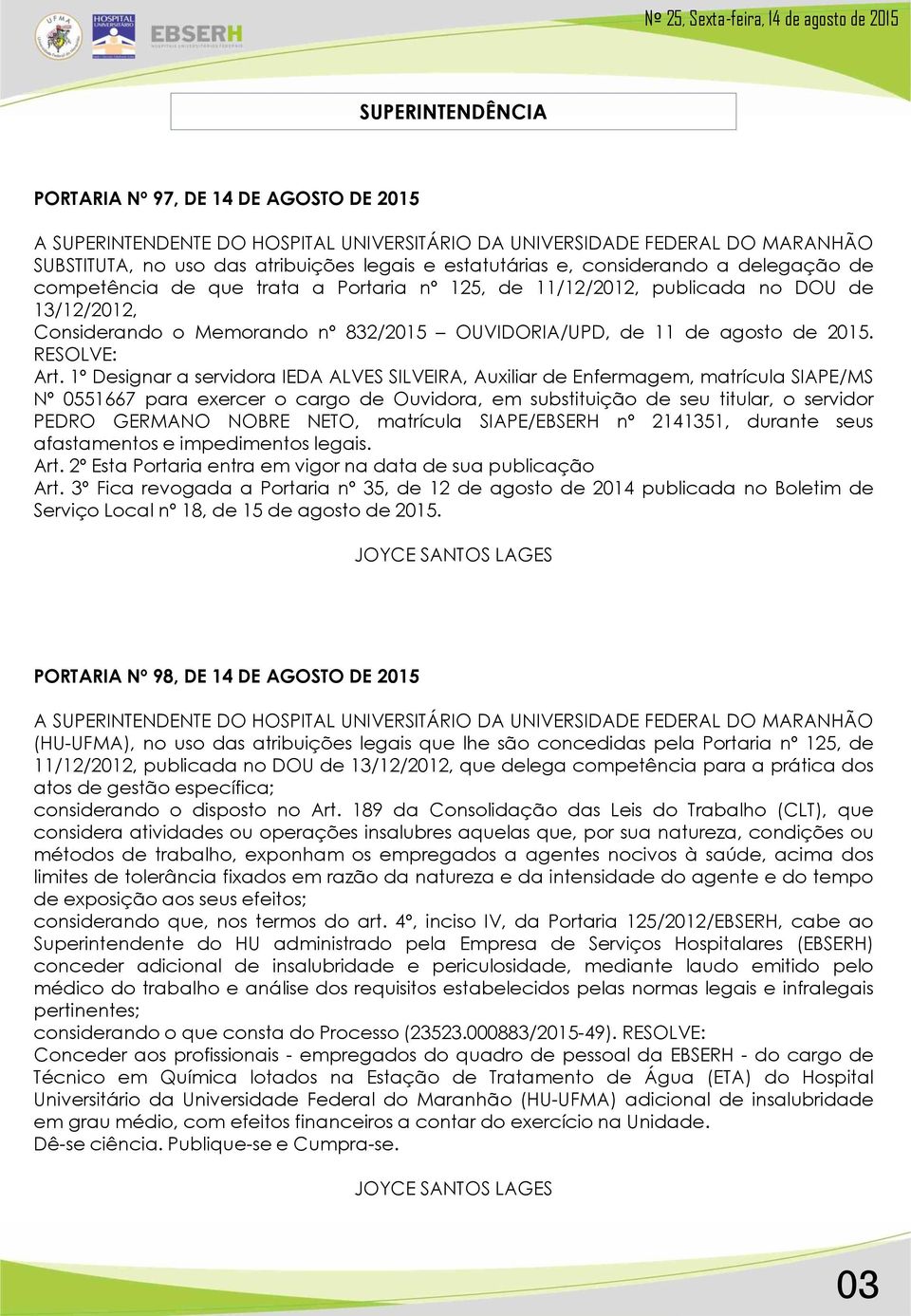 1º Designar a servidora IEDA ALVES SILVEIRA, Auxiliar de Enfermagem, matrícula SIAPE/MS Nº 0551667 para exercer o cargo de Ouvidora, em substituição de seu titular, o servidor PEDRO GERMANO NOBRE