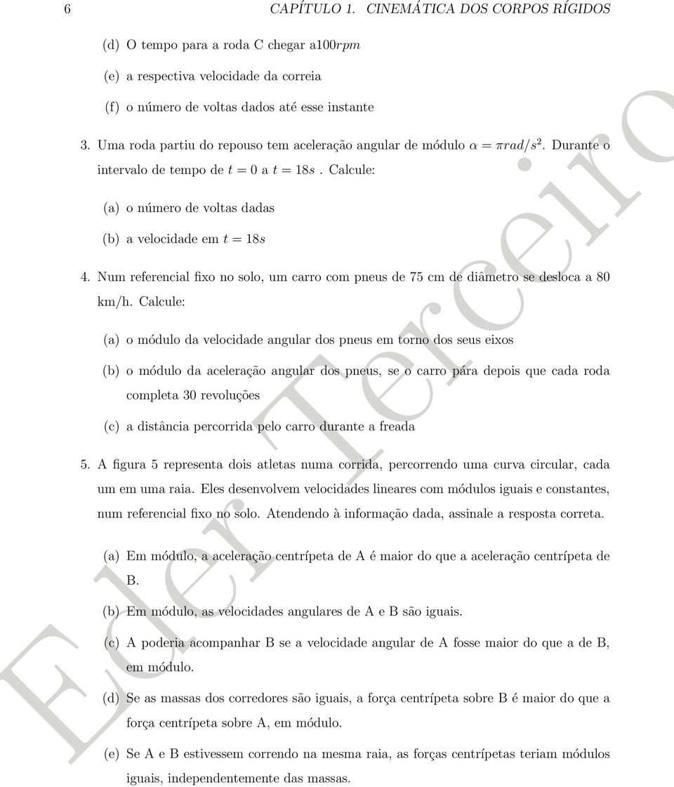 Num referencial fixo no solo, um carro com pneus de 75 cm de diâmetro se desloca a 80 km/h.