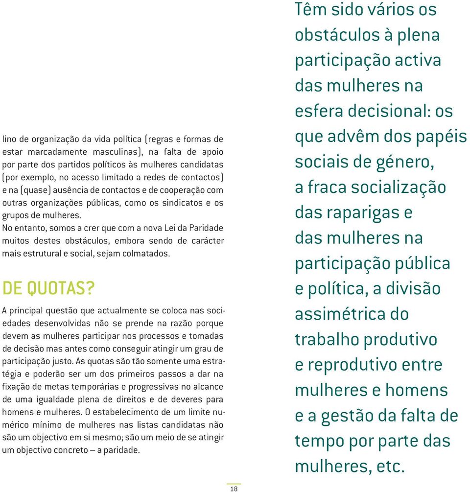 No entanto, somos a crer que com a nova Lei da Paridade muitos destes obstáculos, embora sendo de carácter mais estrutural e social, sejam colmatados. DE QUOTAS?