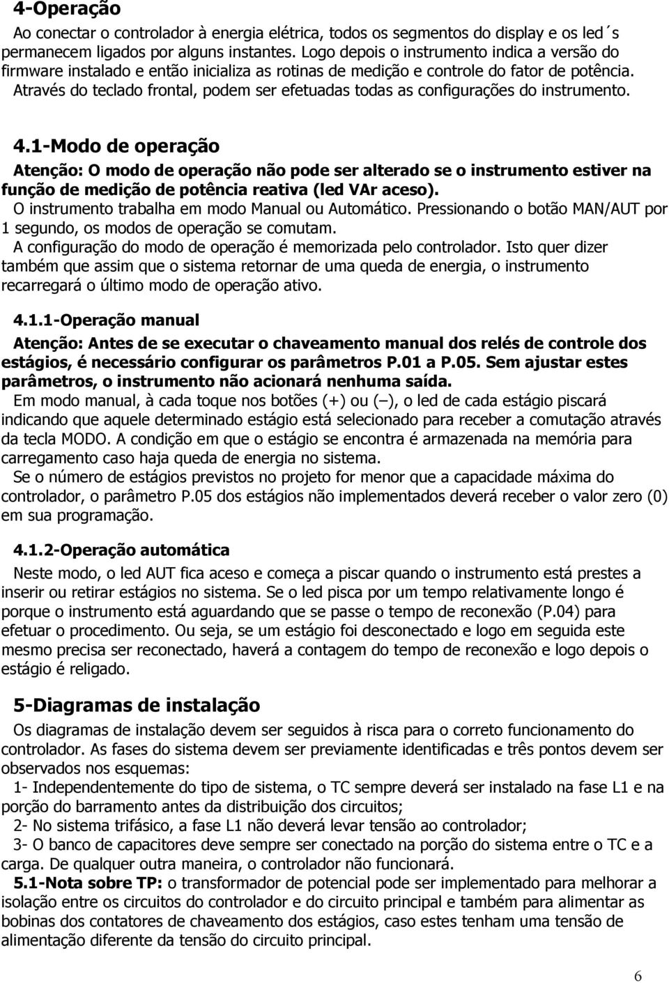 Através do teclado frontal, podem ser efetuadas todas as configurações do instrumento. 4.