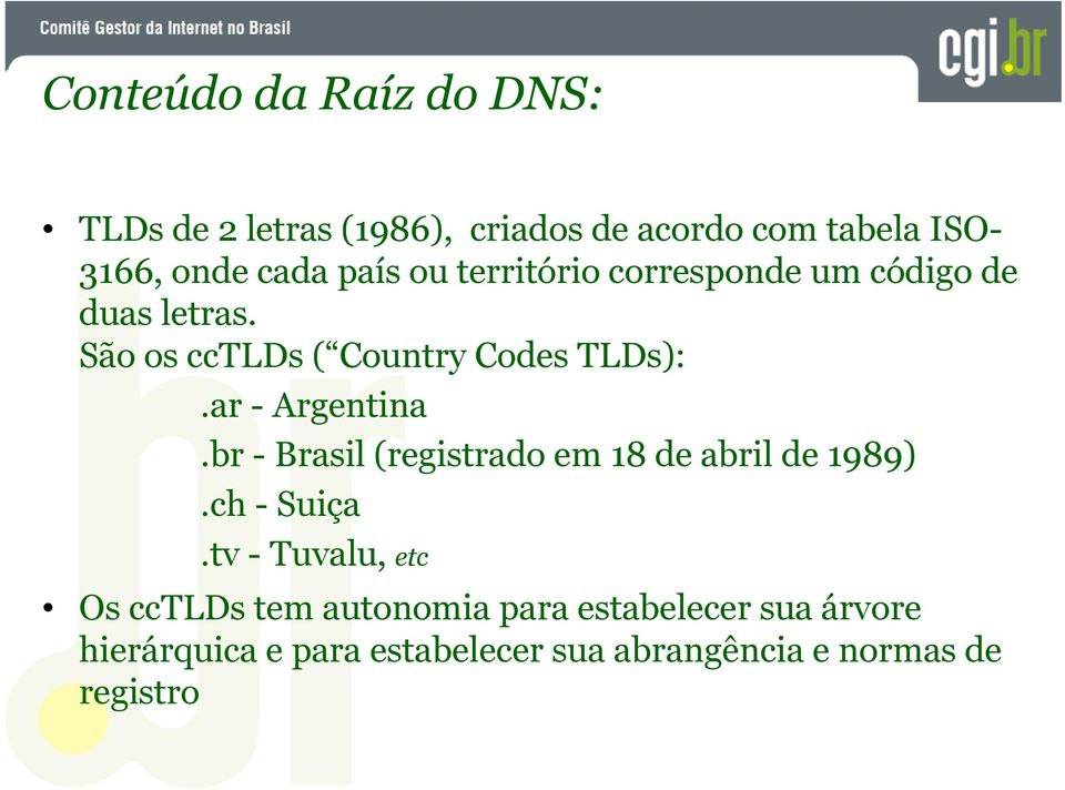 ar - Argentina.br - Brasil (registrado em 18 de abril de 1989).ch - Suiça.