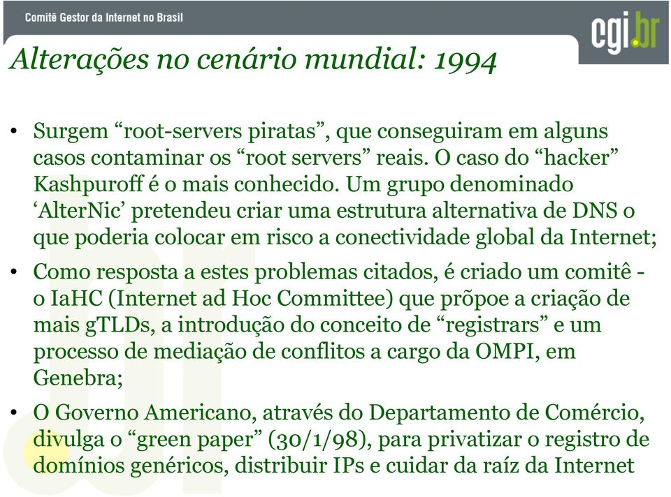 é criado um comitê - o IaHC (Internet ad Hoc Committee) que prõpoe a criação de mais gtlds, a introdução do conceito de registrars e um processo de mediação de conflitos a cargo da OMPI,