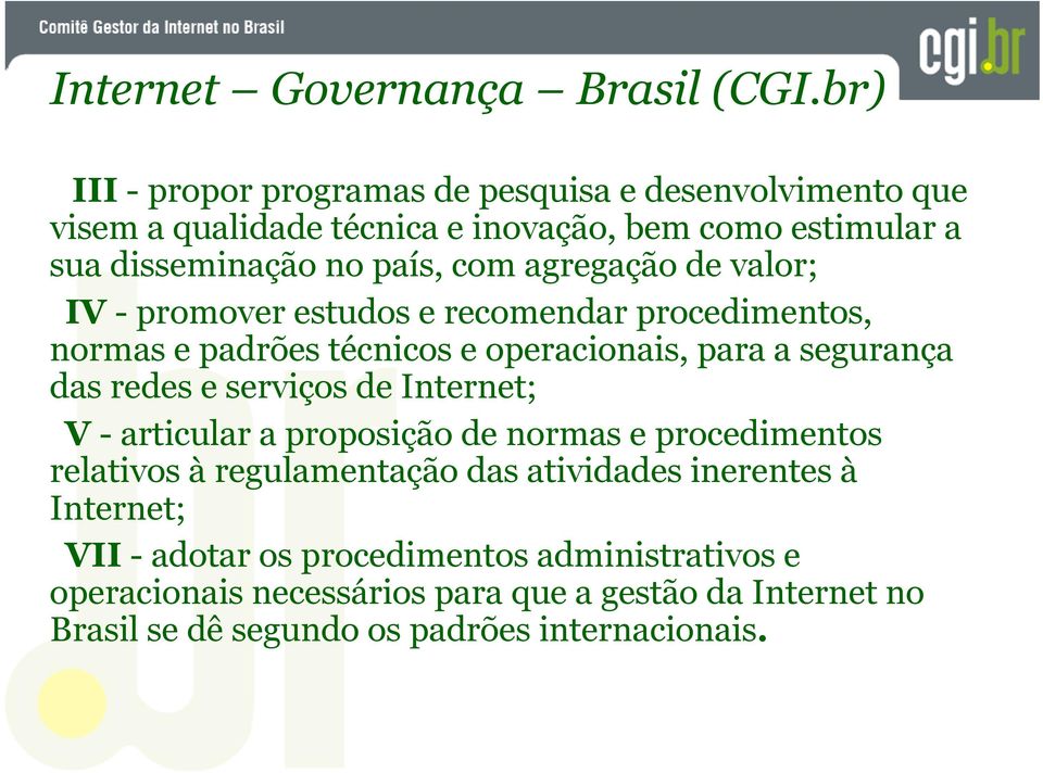 agregação de valor; IV - promover estudos e recomendar procedimentos, normas e padrões técnicos e operacionais, para a segurança das redes e serviços de