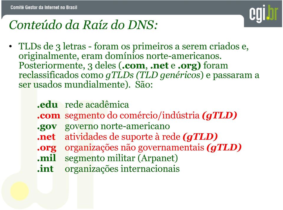 org) foram reclassificados como gtlds (TLD genéricos) e passaram a ser usados mundialmente). São:.edu rede acadêmica.