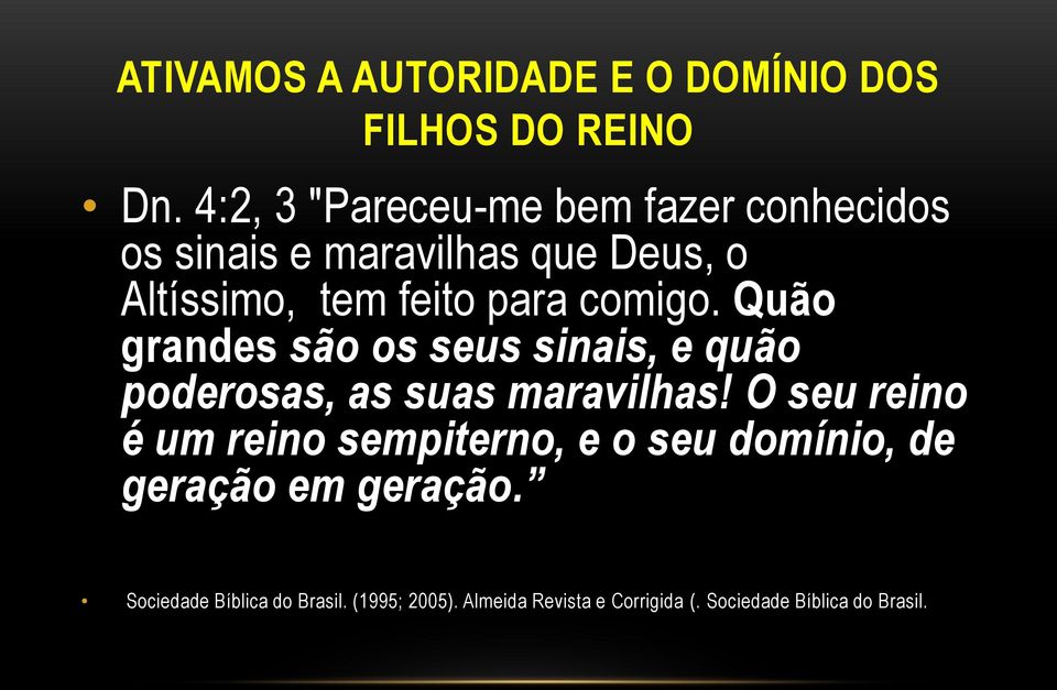 comigo. Quão grandes são os seus sinais, e quão poderosas, as suas maravilhas!