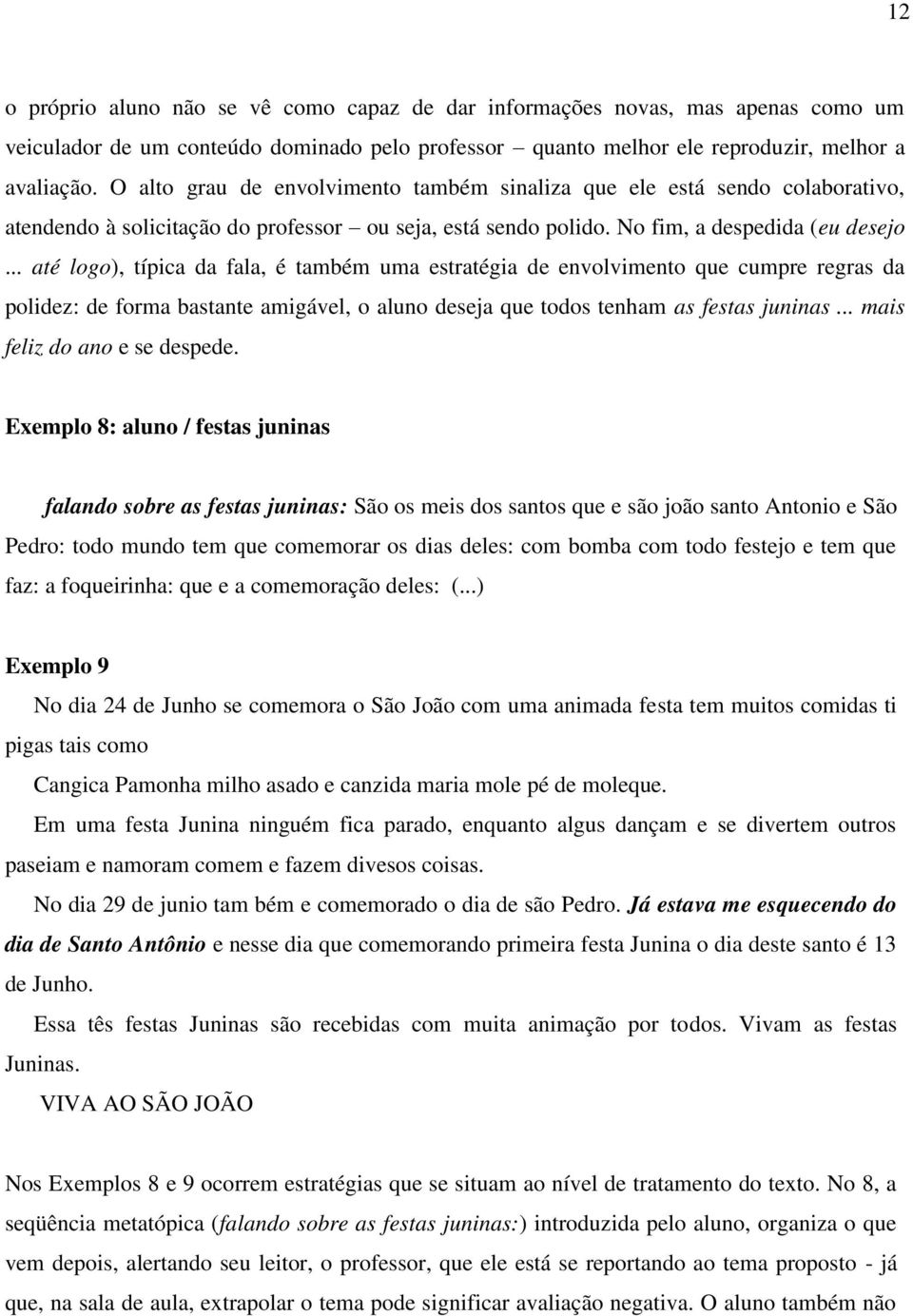 .. até logo), típica da fala, é também uma estratégia de envolvimento que cumpre regras da polidez: de forma bastante amigável, o aluno deseja que todos tenham as festas juninas.