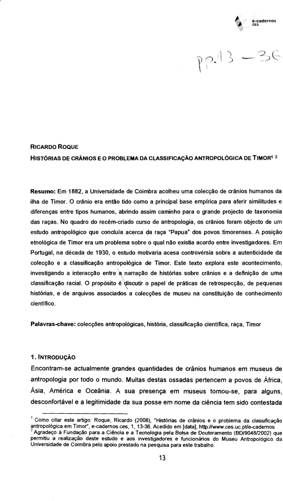 No quadro do recém-criado curso de antropologia, os crânios foram objecto de um estudo antropológico que concluía acerca da raça "Papua" dos povos timorenses.