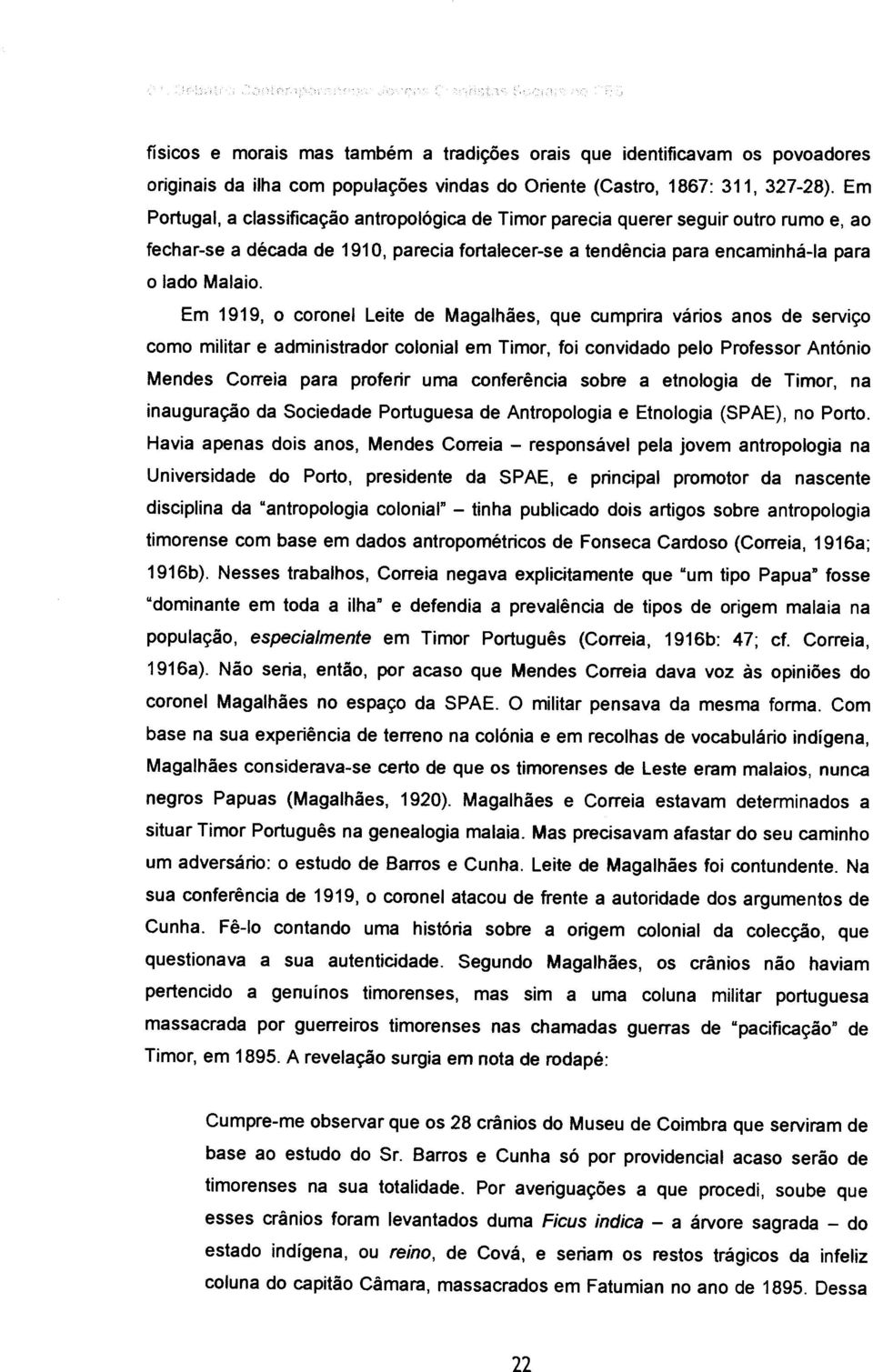 Em 1919, o coronel Leite de Magalhães, que cumprira vários anos de serviço como militar e administrador colonial em Timor, foi convidado pelo Professor António Mendes Correia para proferir uma