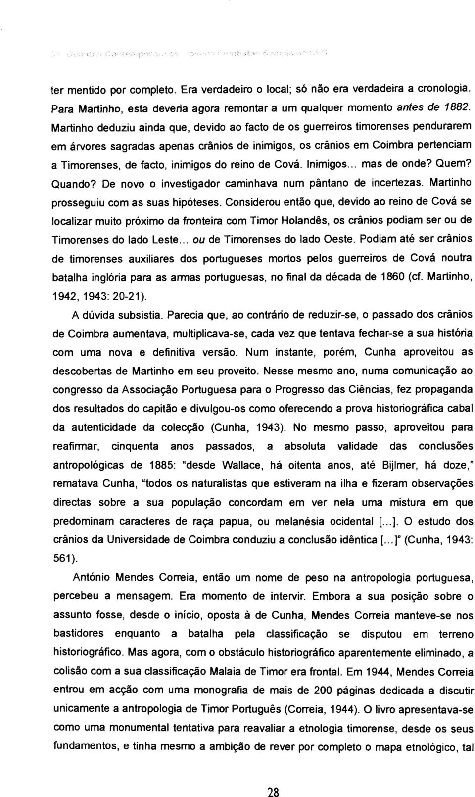 reino de Cová. Inimigos... mas de onde? Quem? Quando? De novo o investigador caminhava num pântano de incertezas. Martinho prosseguiu com as suas hipóteses.