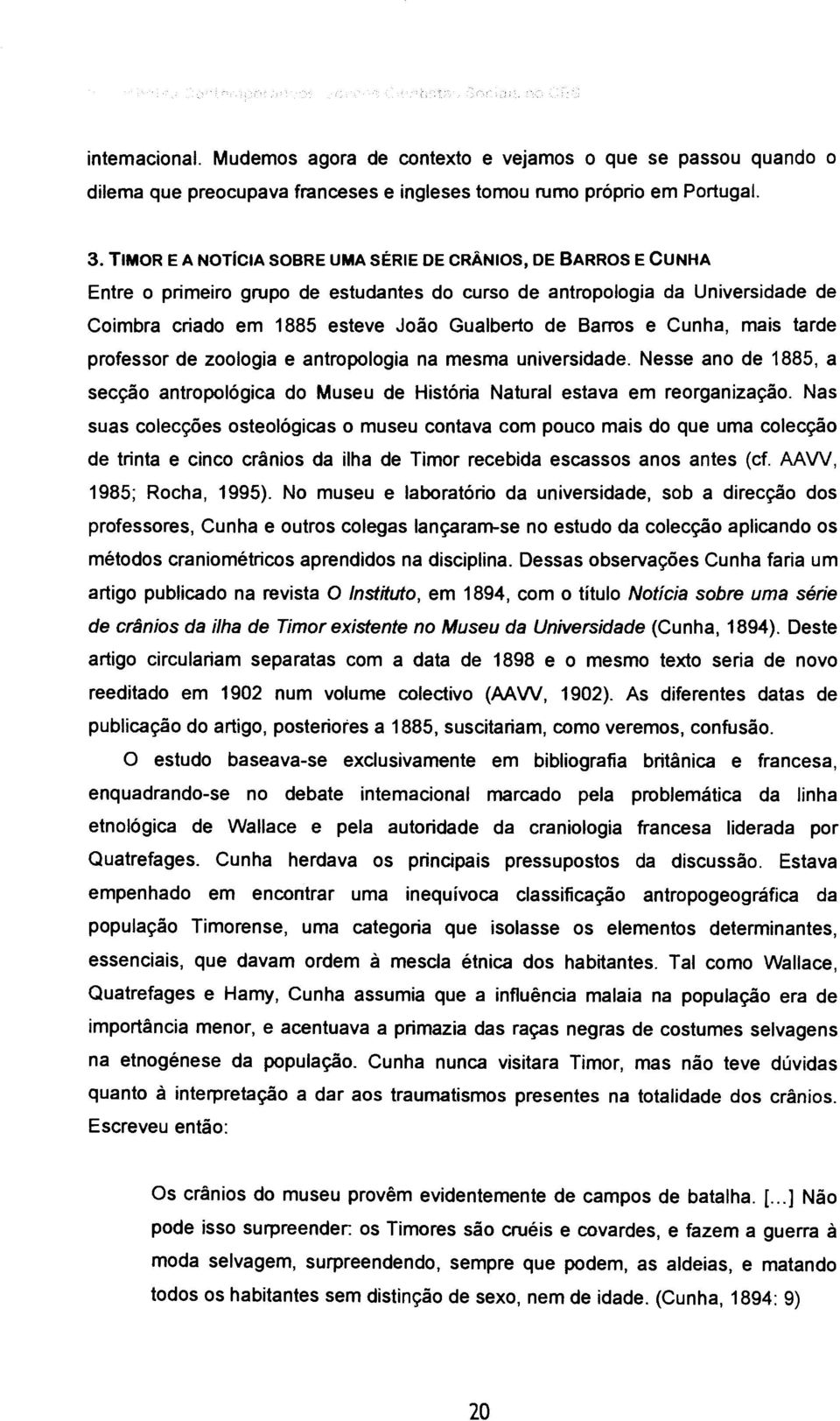 e Cunha, mais tarde professor de zoologia e antropologia na mesma universidade. Nesse ano de 1885, a secção antropológica do Museu de História Natural estava em reorganização.