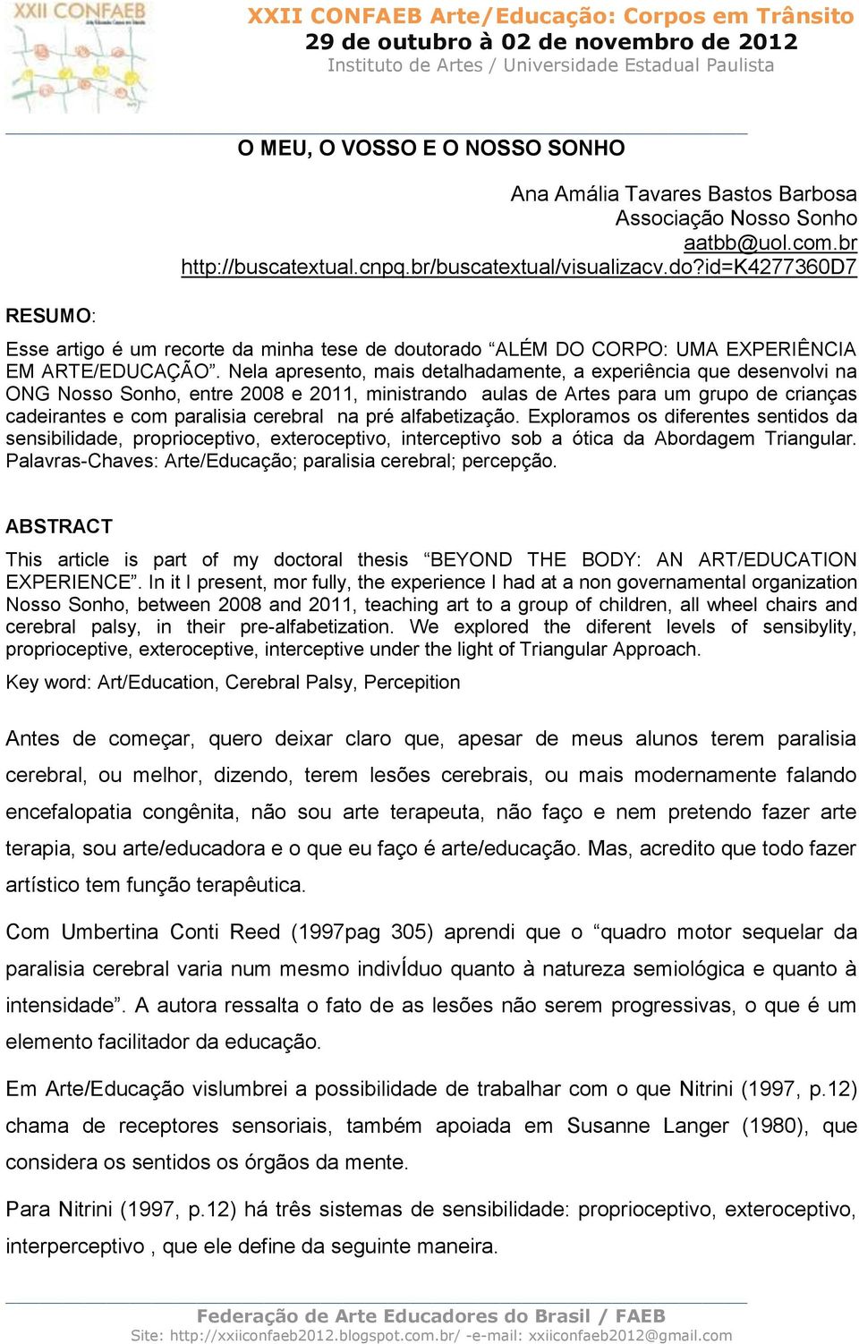 Nela apresento, mais detalhadamente, a experiência que desenvolvi na ONG Nosso Sonho, entre 2008 e 2011, ministrando aulas de Artes para um grupo de crianças cadeirantes e com paralisia cerebral na