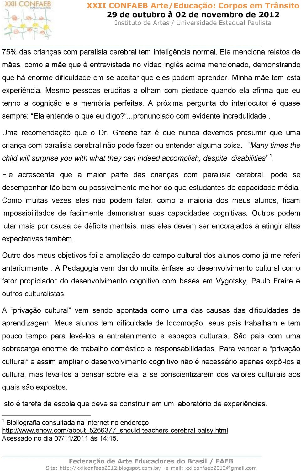 Minha mãe tem esta experiência. Mesmo pessoas eruditas a olham com piedade quando ela afirma que eu tenho a cognição e a memória perfeitas.