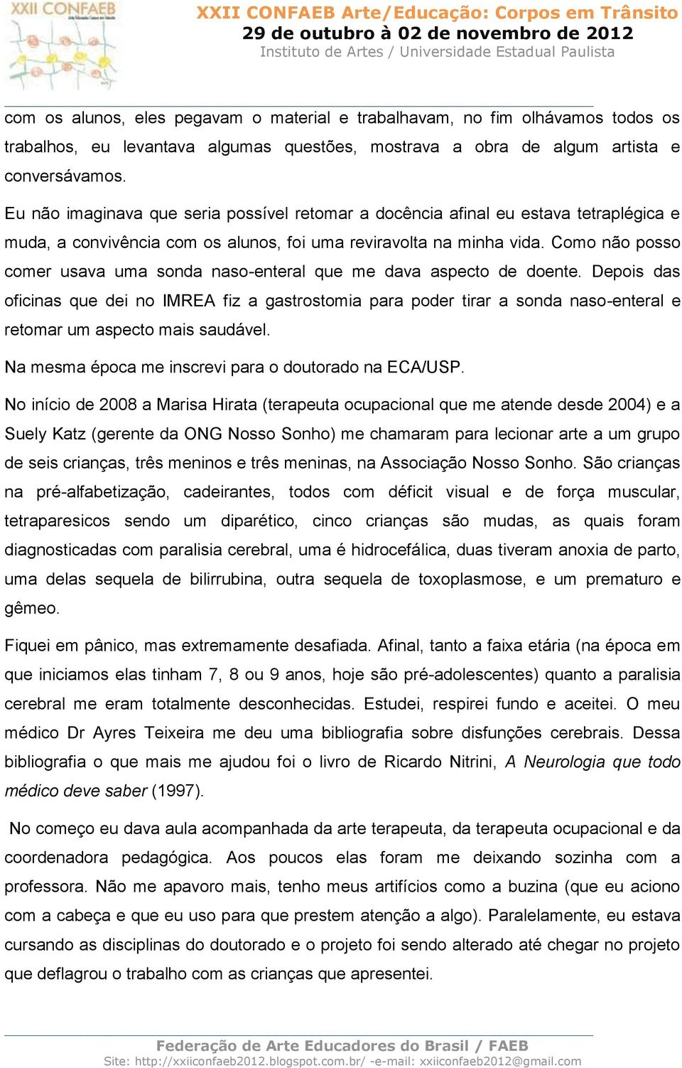 Como não posso comer usava uma sonda naso-enteral que me dava aspecto de doente.