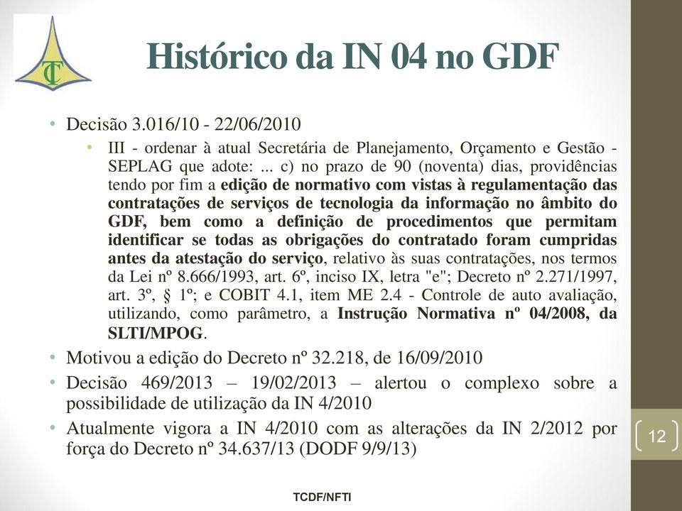 definição de procedimentos que permitam identificar se todas as obrigações do contratado foram cumpridas antes da atestação do serviço, relativo às suas contratações, nos termos da Lei nº 8.