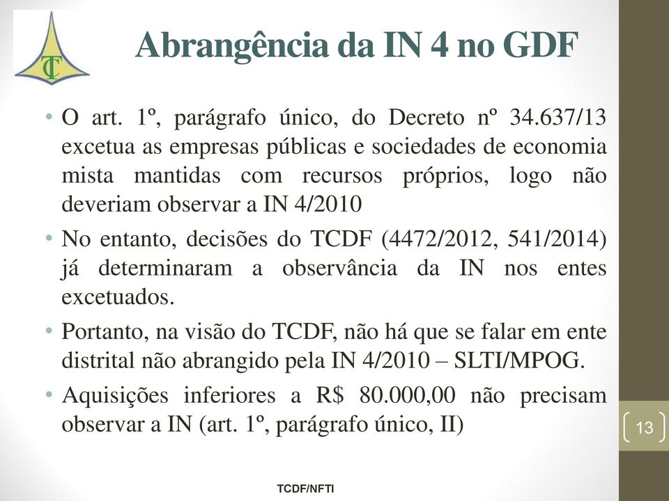 4/2010 No entanto, decisões do TCDF (4472/2012, 541/2014) já determinaram a observância da IN nos entes excetuados.