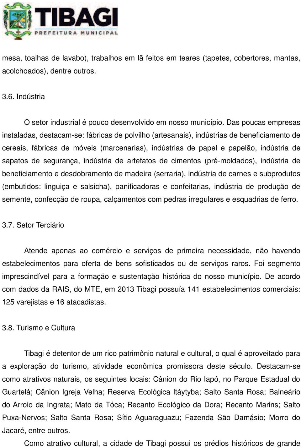 sapatos de segurança, indústria de artefatos de cimentos (pré-moldados), indústria de beneficiamento e desdobramento de madeira (serraria), indústria de carnes e subprodutos (embutidos: linguiça e