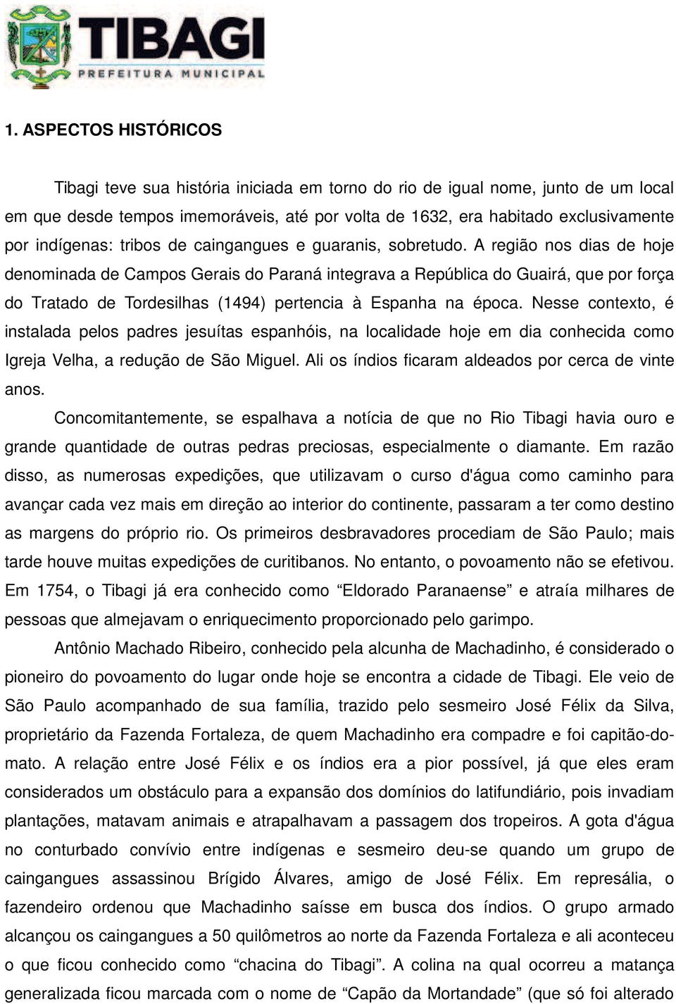 A região nos dias de hoje denominada de Campos Gerais do Paraná integrava a República do Guairá, que por força do Tratado de Tordesilhas (1494) pertencia à Espanha na época.