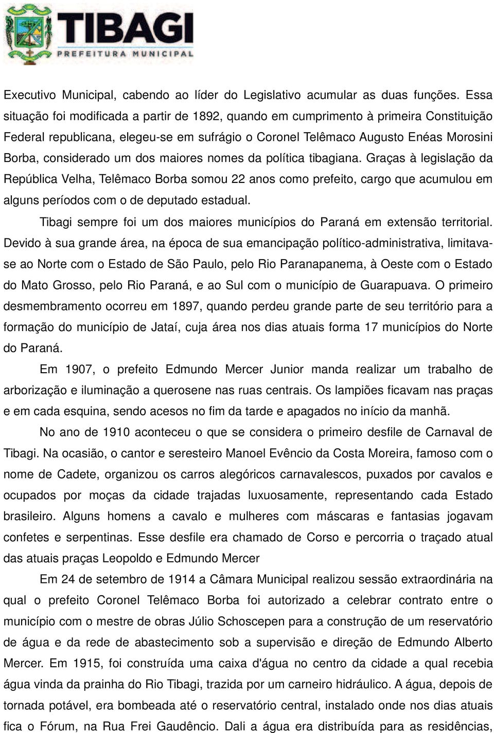 dos maiores nomes da política tibagiana. Graças à legislação da República Velha, Telêmaco Borba somou 22 anos como prefeito, cargo que acumulou em alguns períodos com o de deputado estadual.